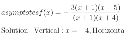The asymptotes of f(x)=-(3(x+1)(x-5))/((x+1)(x+4)) is Vertical: x=-4,Horizontal: y=-3